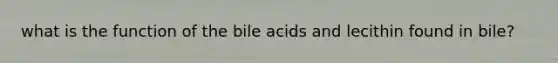 what is the function of the bile acids and lecithin found in bile?