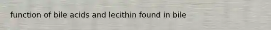 function of bile acids and lecithin found in bile