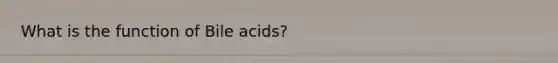 What is the function of Bile acids?