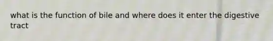 what is the function of bile and where does it enter the digestive tract