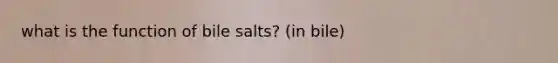 what is the function of bile salts? (in bile)