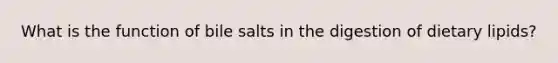 What is the function of bile salts in the digestion of dietary lipids?