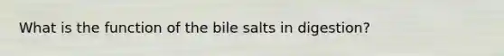 What is the function of the bile salts in digestion?