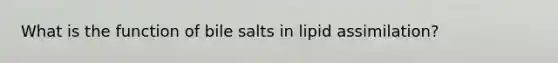 What is the function of bile salts in lipid assimilation?