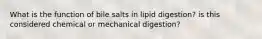 What is the function of bile salts in lipid digestion? is this considered chemical or mechanical digestion?