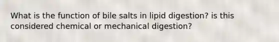 What is the function of bile salts in lipid digestion? is this considered chemical or mechanical digestion?