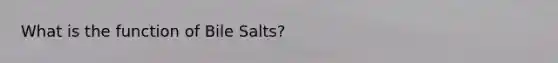 What is the function of Bile Salts?