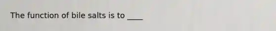 The function of bile salts is to ____