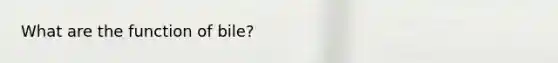 What are the function of bile?