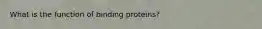What is the function of binding proteins?