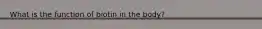 What is the function of biotin in the body?