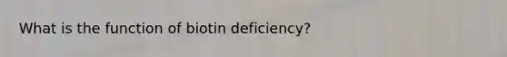 What is the function of biotin deficiency?