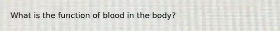 What is the function of blood in the body?