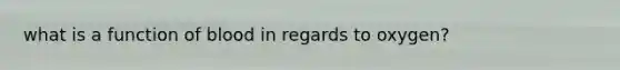 what is a function of blood in regards to oxygen?