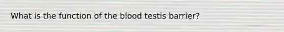 What is the function of <a href='https://www.questionai.com/knowledge/k7oXMfj7lk-the-blood' class='anchor-knowledge'>the blood</a> testis barrier?