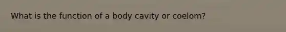 What is the function of a body cavity or coelom?