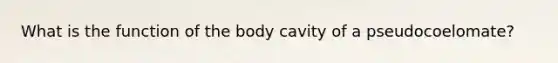 What is the function of the body cavity of a pseudocoelomate?