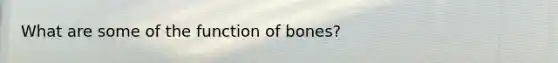 What are some of the function of bones?