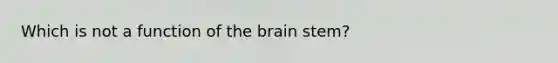 Which is not a function of the brain stem?