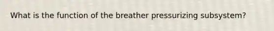 What is the function of the breather pressurizing subsystem?