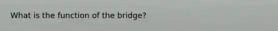 What is the function of the bridge?