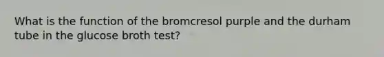 What is the function of the bromcresol purple and the durham tube in the glucose broth test?