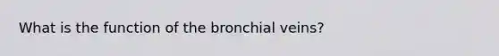 What is the function of the bronchial veins?