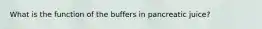 What is the function of the buffers in pancreatic juice?