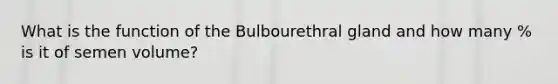 What is the function of the Bulbourethral gland and how many % is it of semen volume?