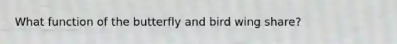 What function of the butterfly and bird wing share?