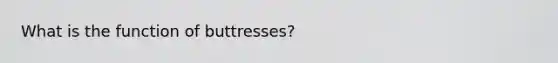 What is the function of buttresses?