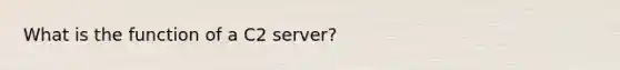 What is the function of a C2 server?