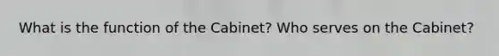 What is the function of the Cabinet? Who serves on the Cabinet?