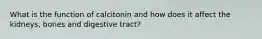 What is the function of calcitonin and how does it affect the kidneys, bones and digestive tract?