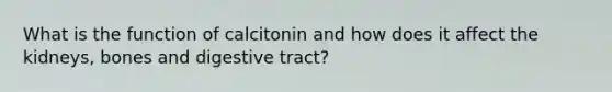 What is the function of calcitonin and how does it affect the kidneys, bones and digestive tract?