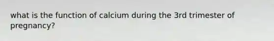what is the function of calcium during the 3rd trimester of pregnancy?