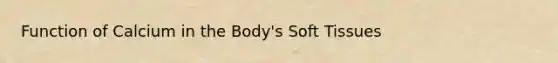 Function of Calcium in the Body's Soft Tissues