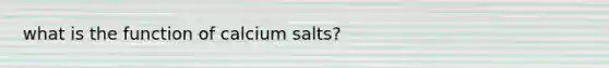 what is the function of calcium salts?