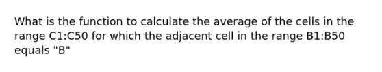 What is the function to calculate the average of the cells in the range C1:C50 for which the adjacent cell in the range B1:B50 equals "B"