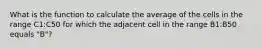 What is the function to calculate the average of the cells in the range C1:C50 for which the adjacent cell in the range B1:B50 equals "B"?
