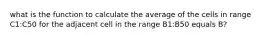 what is the function to calculate the average of the cells in range C1:C50 for the adjacent cell in the range B1:B50 equals B?