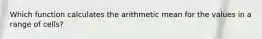 Which function calculates the arithmetic mean for the values in a range of cells?