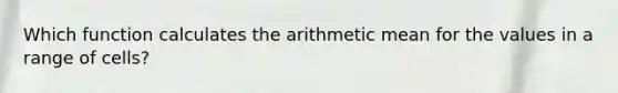 Which function calculates the arithmetic mean for the values in a range of cells?