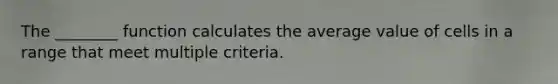 The ________ function calculates the average value of cells in a range that meet multiple criteria.