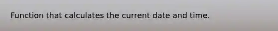 Function that calculates the current date and time.