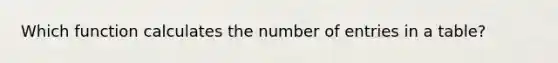 Which function calculates the number of entries in a table?