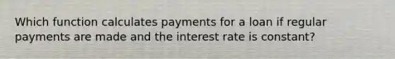 Which function calculates payments for a loan if regular payments are made and the interest rate is constant?