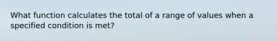 What function calculates the total of a range of values when a specified condition is met?