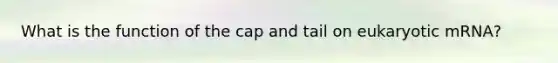 What is the function of the cap and tail on eukaryotic mRNA?