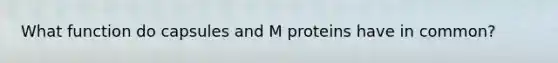 What function do capsules and M proteins have in common?